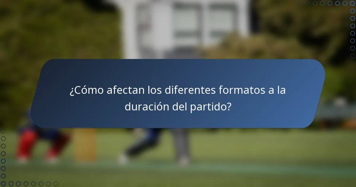 ¿Cómo afectan los diferentes formatos a la duración del partido?