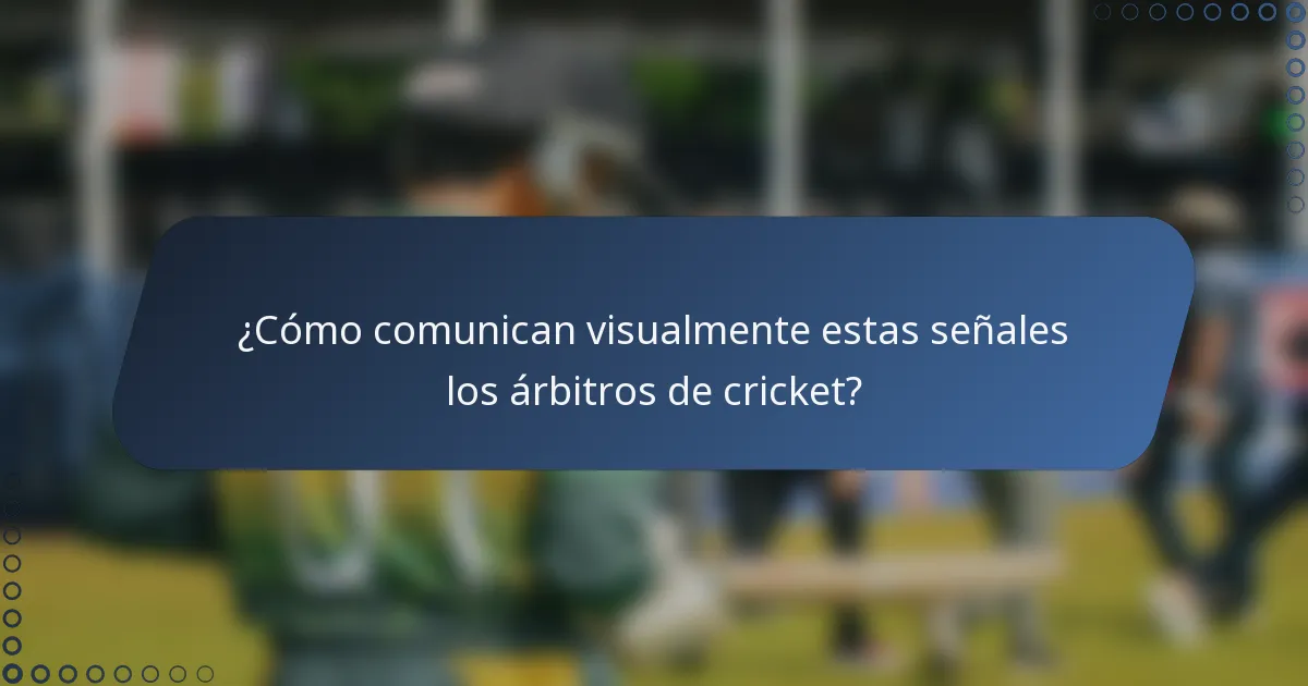 ¿Cómo comunican visualmente estas señales los árbitros de cricket?