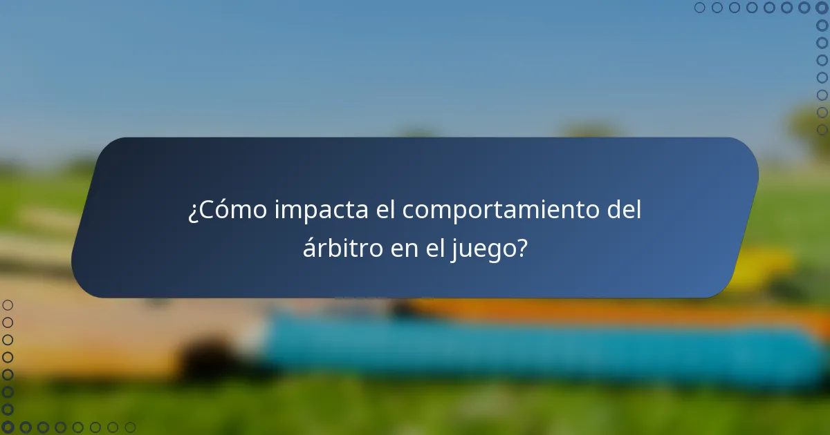 ¿Cómo impacta el comportamiento del árbitro en el juego?