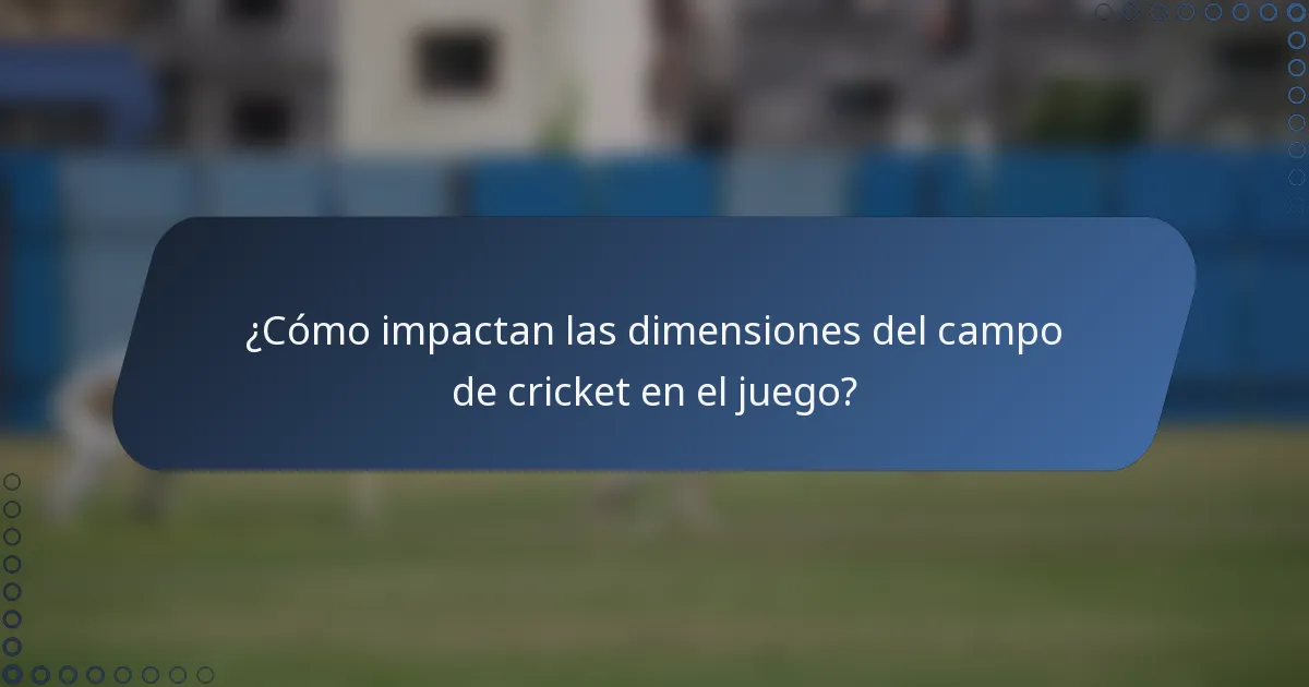 ¿Cómo impactan las dimensiones del campo de cricket en el juego?