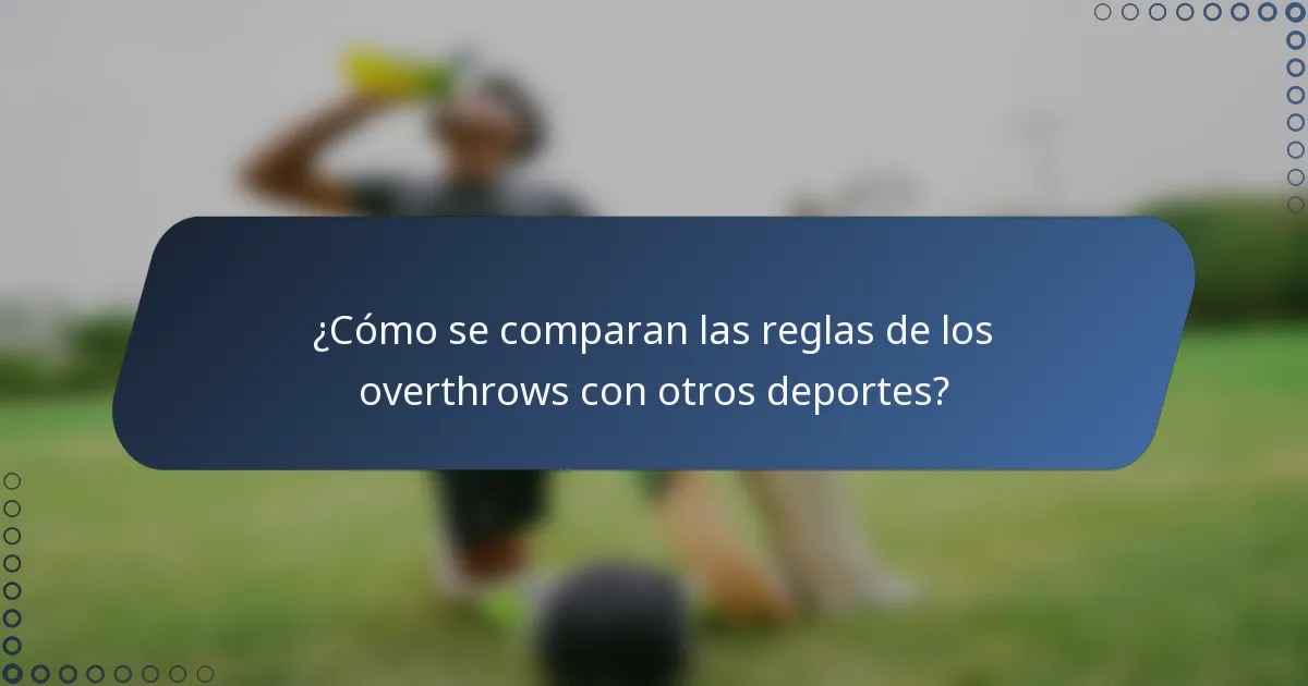 ¿Cómo se comparan las reglas de los overthrows con otros deportes?