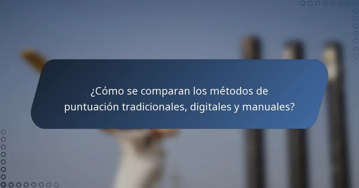¿Cómo se comparan los métodos de puntuación tradicionales, digitales y manuales?