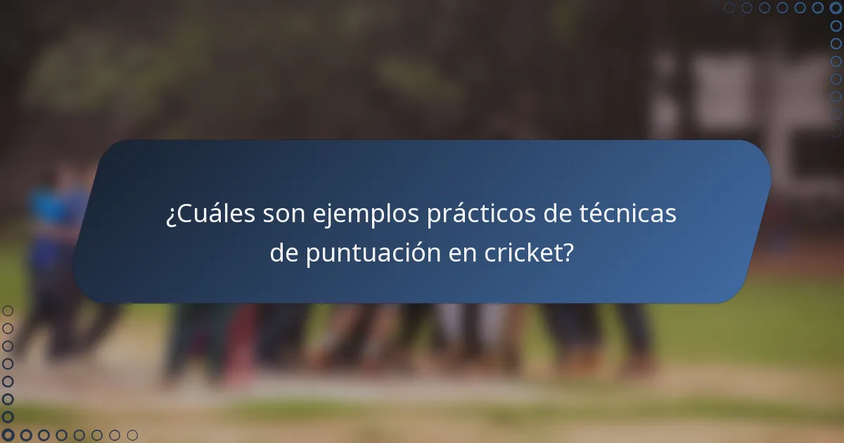 ¿Cuáles son ejemplos prácticos de técnicas de puntuación en cricket?