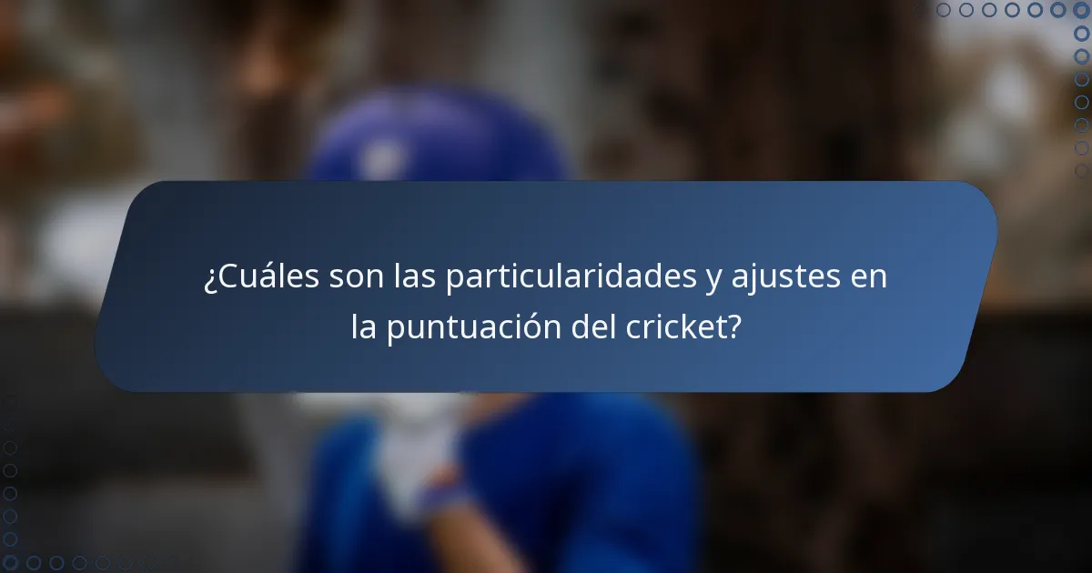 ¿Cuáles son las particularidades y ajustes en la puntuación del cricket?