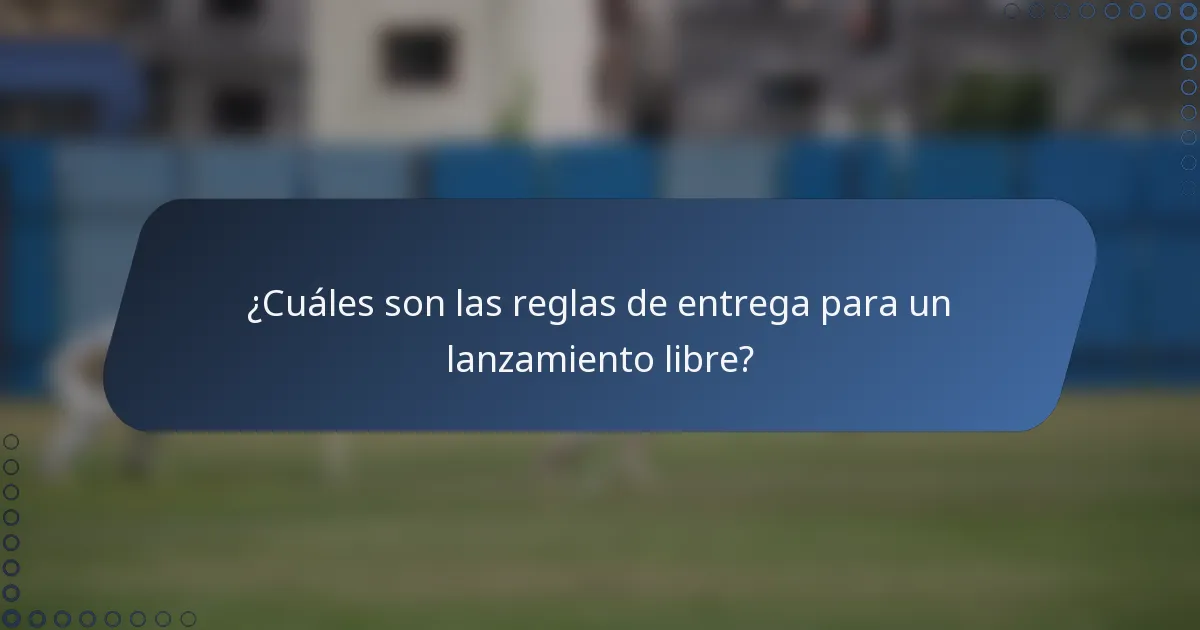 ¿Cuáles son las reglas de entrega para un lanzamiento libre?