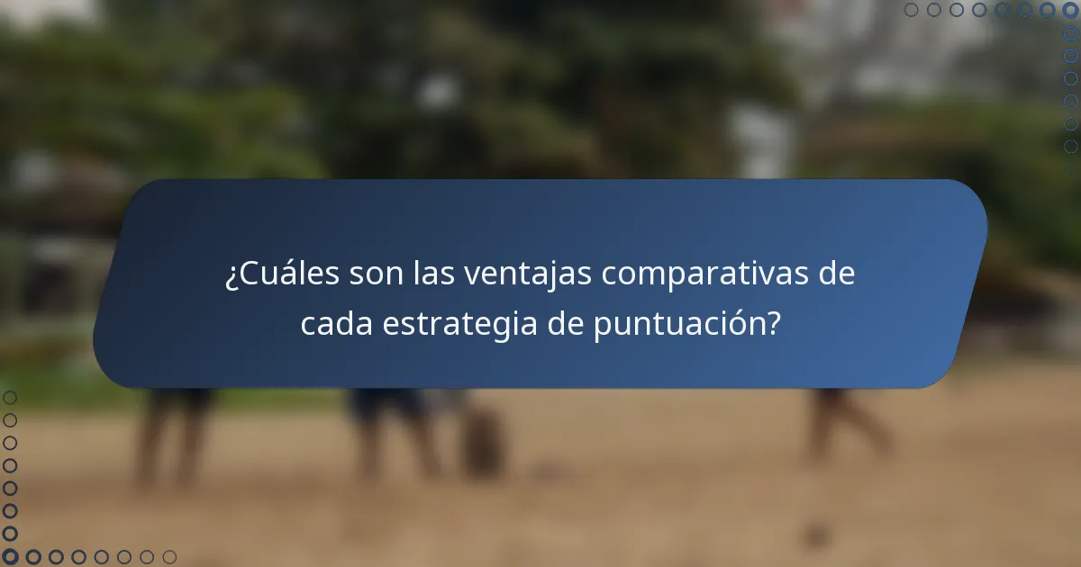 ¿Cuáles son las ventajas comparativas de cada estrategia de puntuación?
