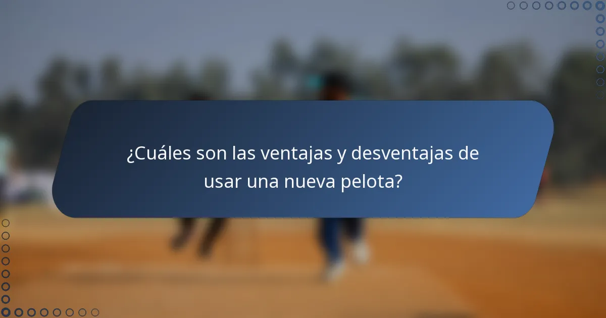 ¿Cuáles son las ventajas y desventajas de usar una nueva pelota?