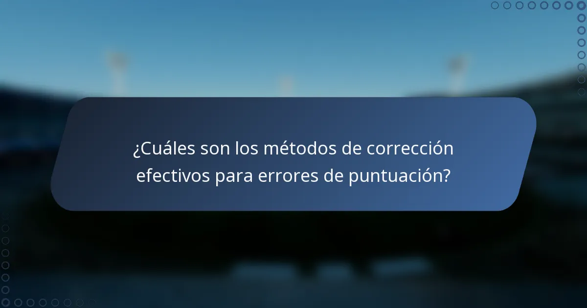 ¿Cuáles son los métodos de corrección efectivos para errores de puntuación?