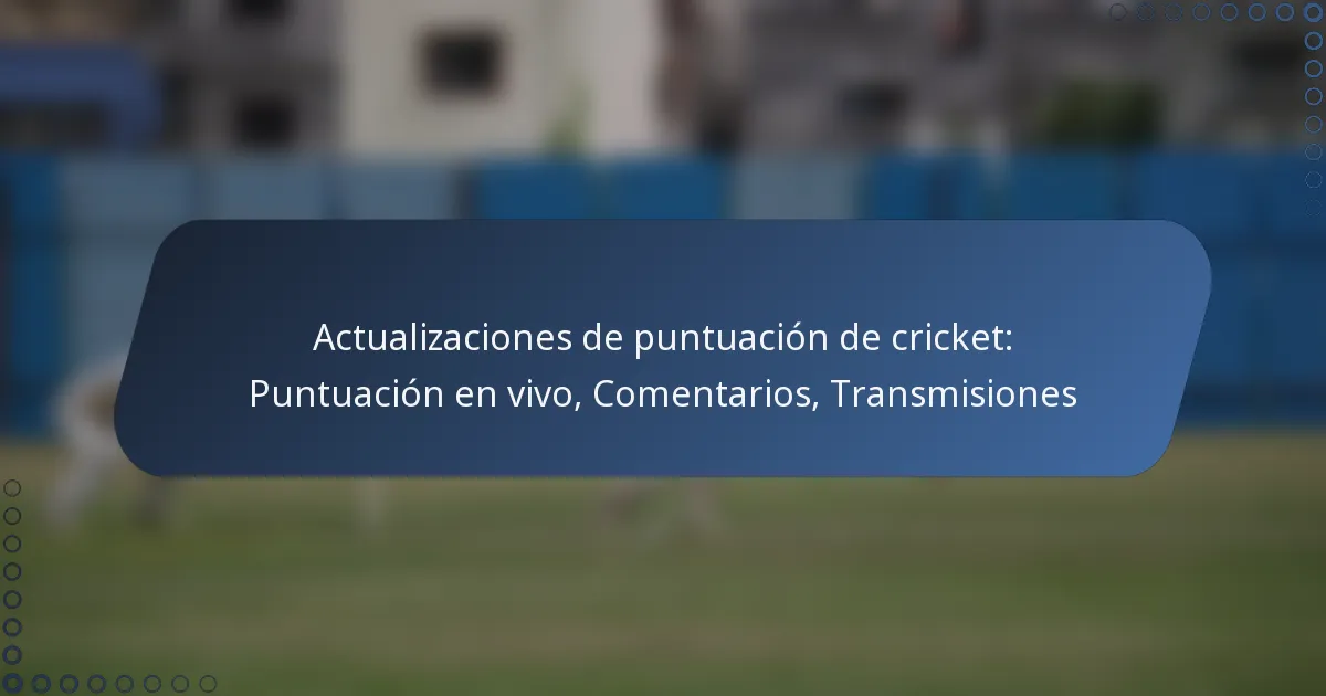 Actualizaciones de puntuación de cricket: Puntuación en vivo, Comentarios, Transmisiones