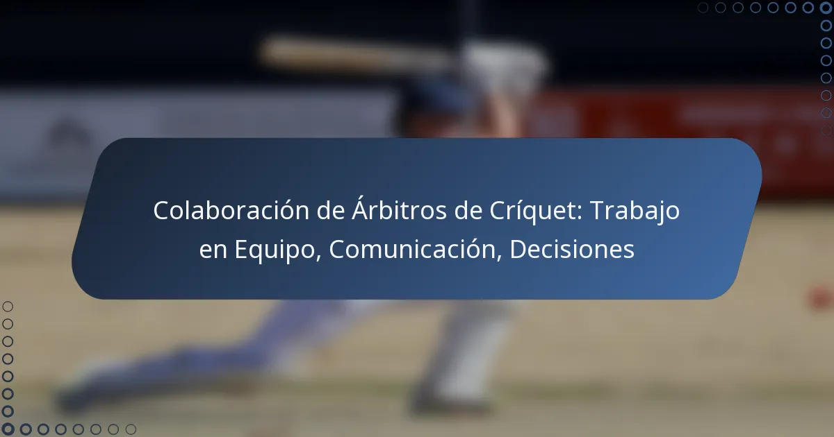 Colaboración de Árbitros de Críquet: Trabajo en Equipo, Comunicación, Decisiones