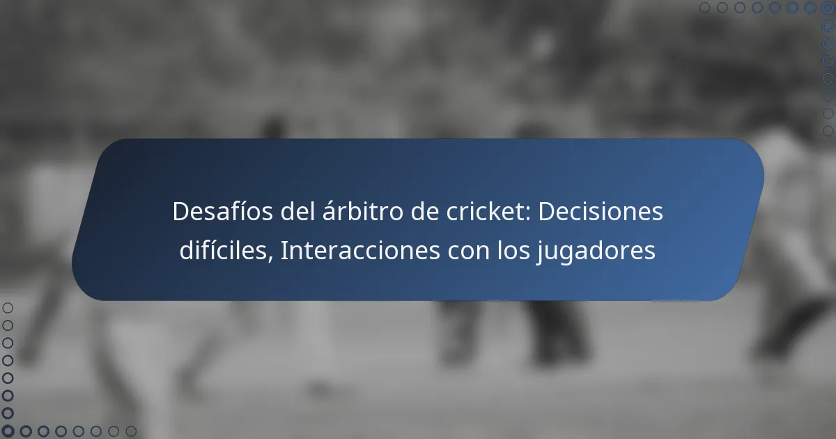 Desafíos del árbitro de cricket: Decisiones difíciles, Interacciones con los jugadores