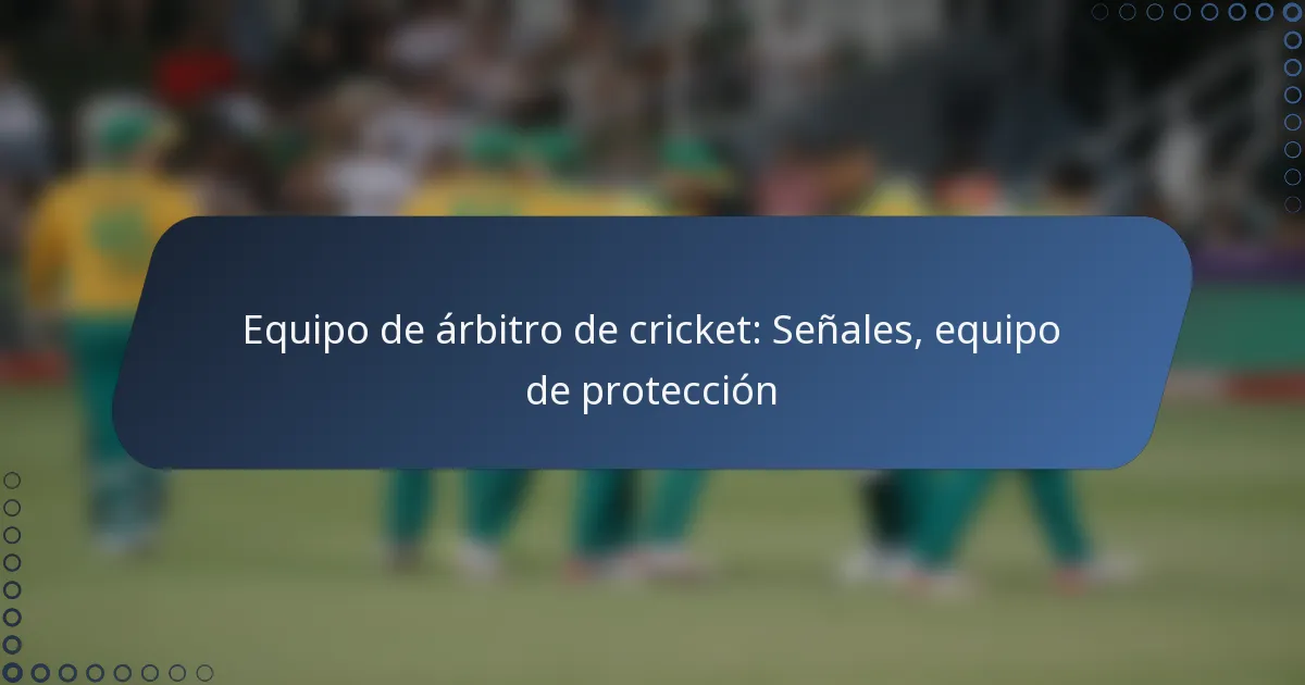 Equipo de árbitro de cricket: Señales, equipo de protección