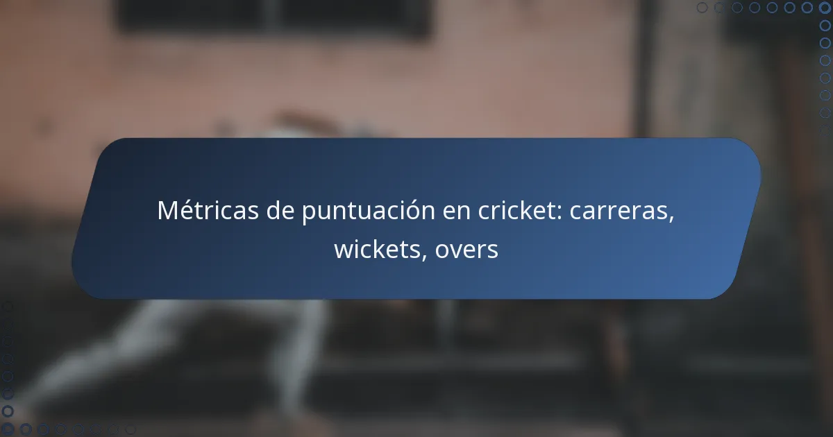 Métricas de puntuación en cricket: carreras, wickets, overs