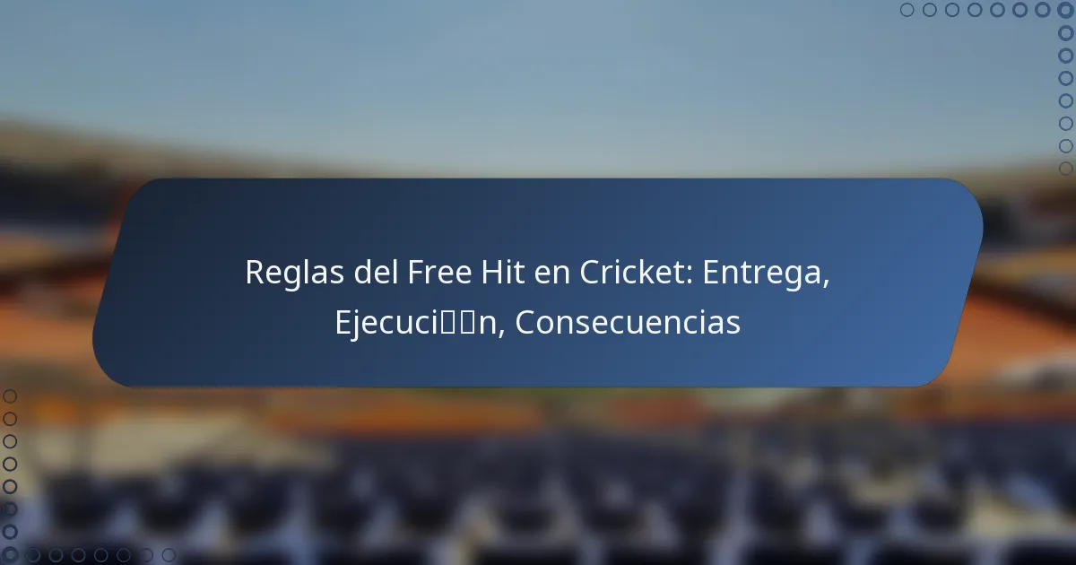 Reglas del Free Hit en Cricket: Entrega, Ejecución, Consecuencias