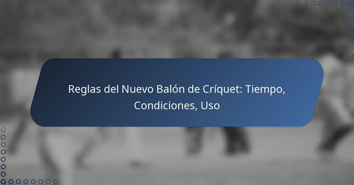 Reglas del Nuevo Balón de Críquet: Tiempo, Condiciones, Uso
