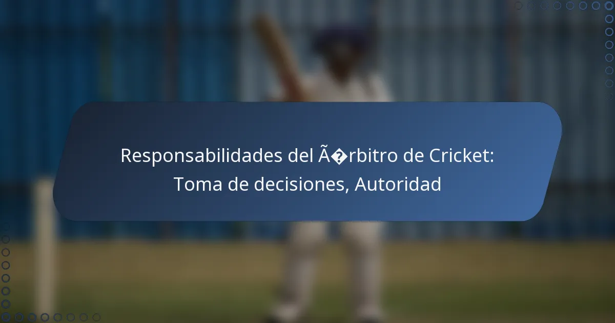 Responsabilidades del Árbitro de Cricket: Toma de decisiones, Autoridad