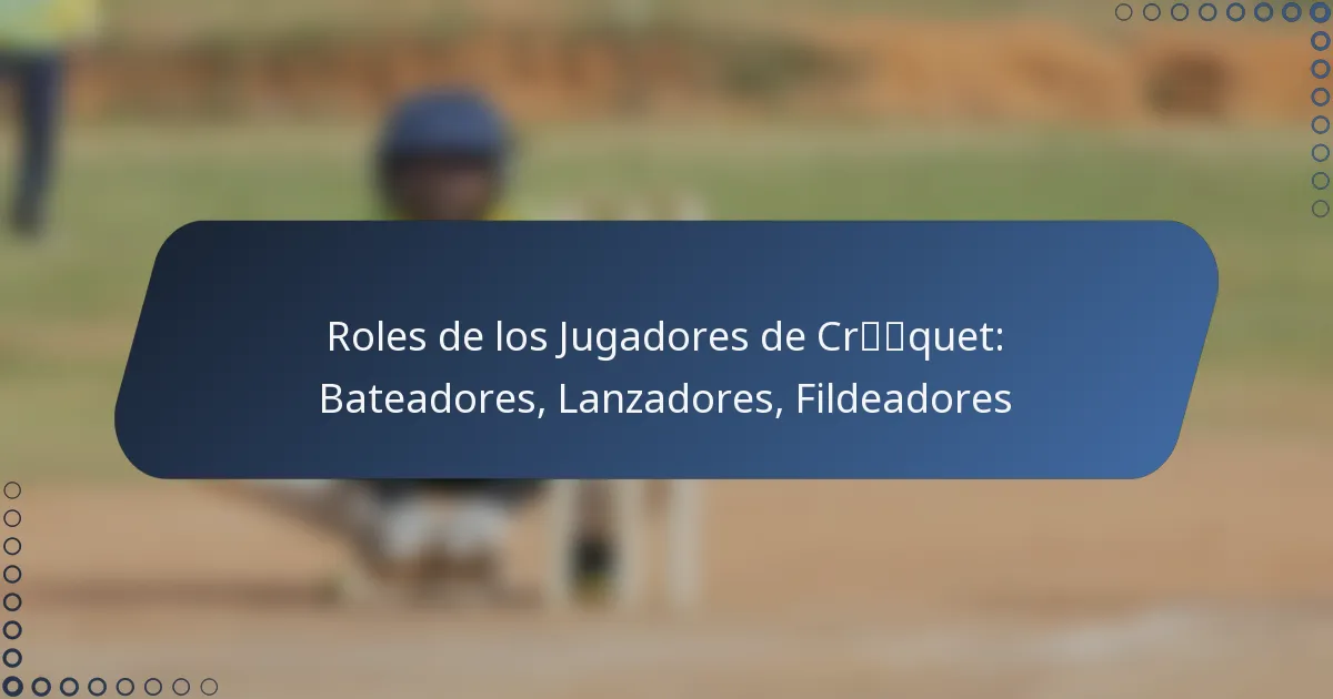 Roles de los Jugadores de Críquet: Bateadores, Lanzadores, Fildeadores