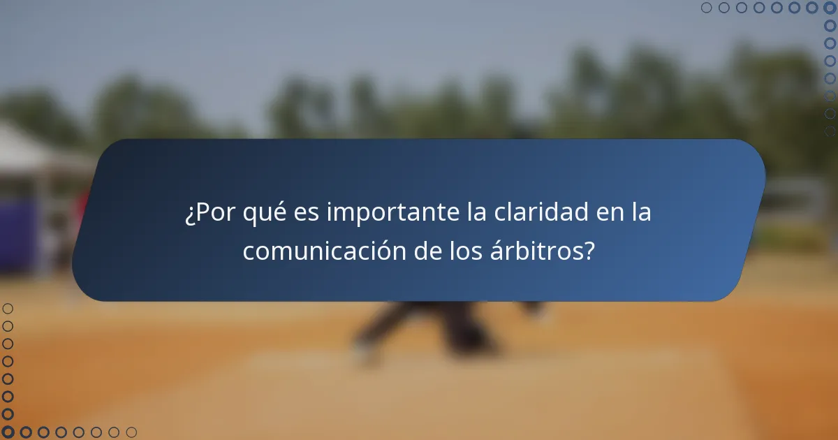 ¿Por qué es importante la claridad en la comunicación de los árbitros?