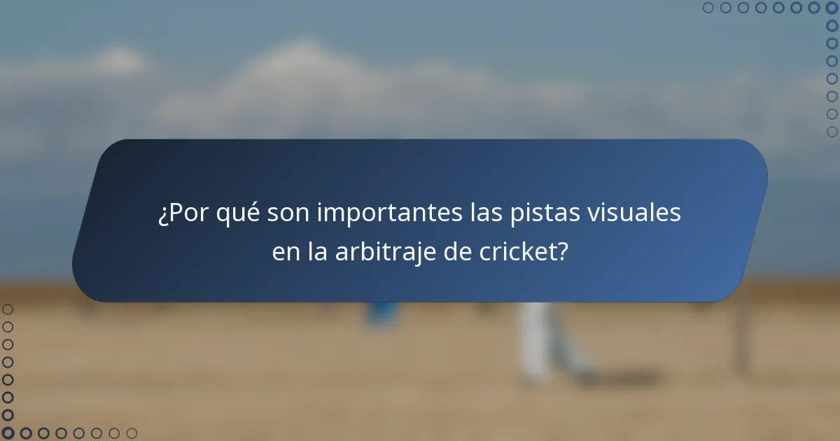 ¿Por qué son importantes las pistas visuales en la arbitraje de cricket?