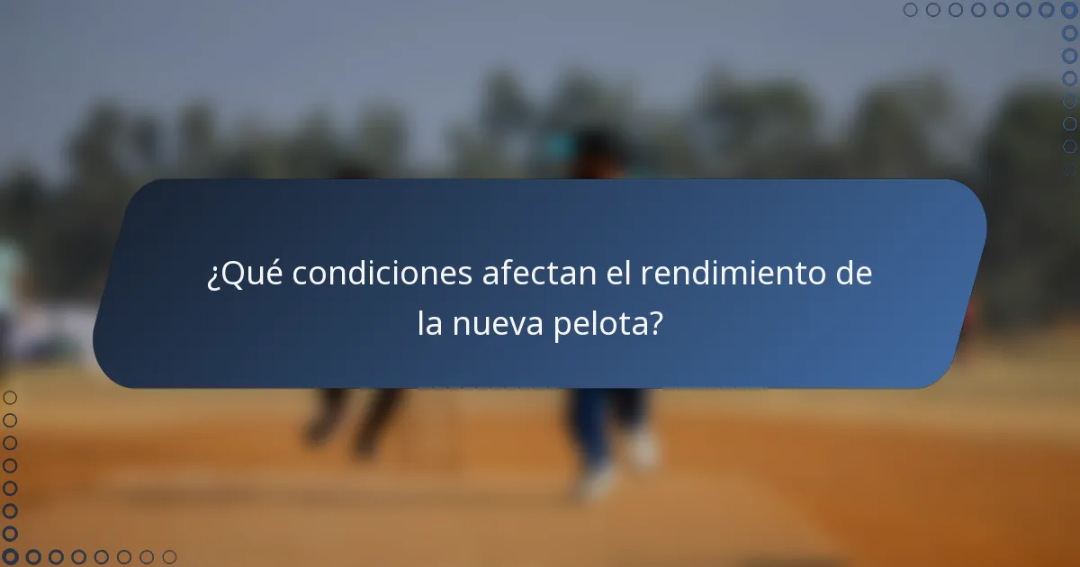 ¿Qué condiciones afectan el rendimiento de la nueva pelota?