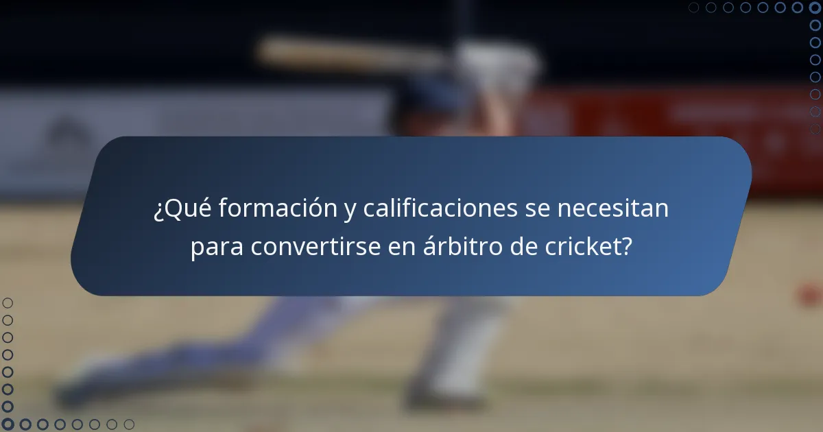 ¿Qué formación y calificaciones se necesitan para convertirse en árbitro de cricket?