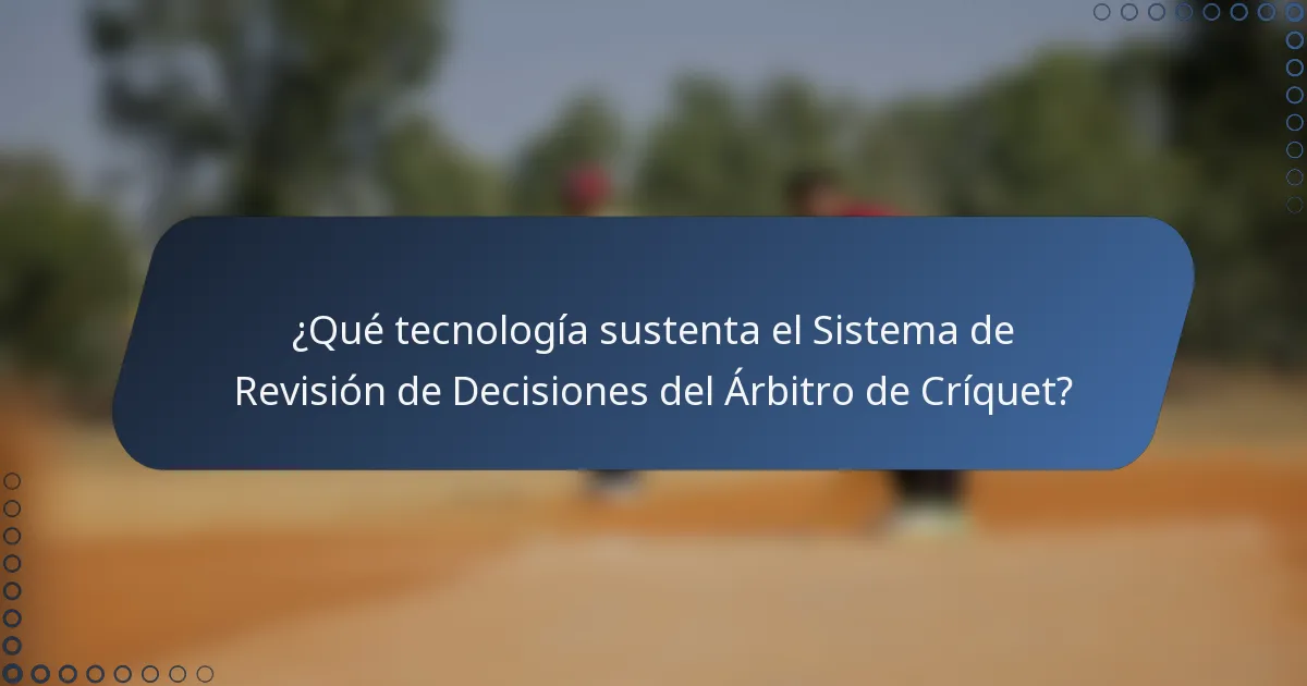 ¿Qué tecnología sustenta el Sistema de Revisión de Decisiones del Árbitro de Críquet?